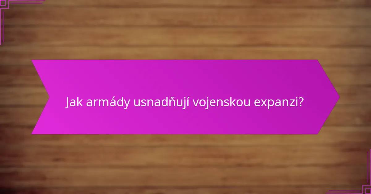 Jak armády usnadňují vojenskou expanzi?