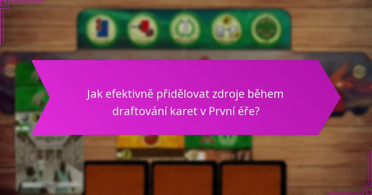 Jak efektivně přidělovat zdroje během draftování karet v První éře?
