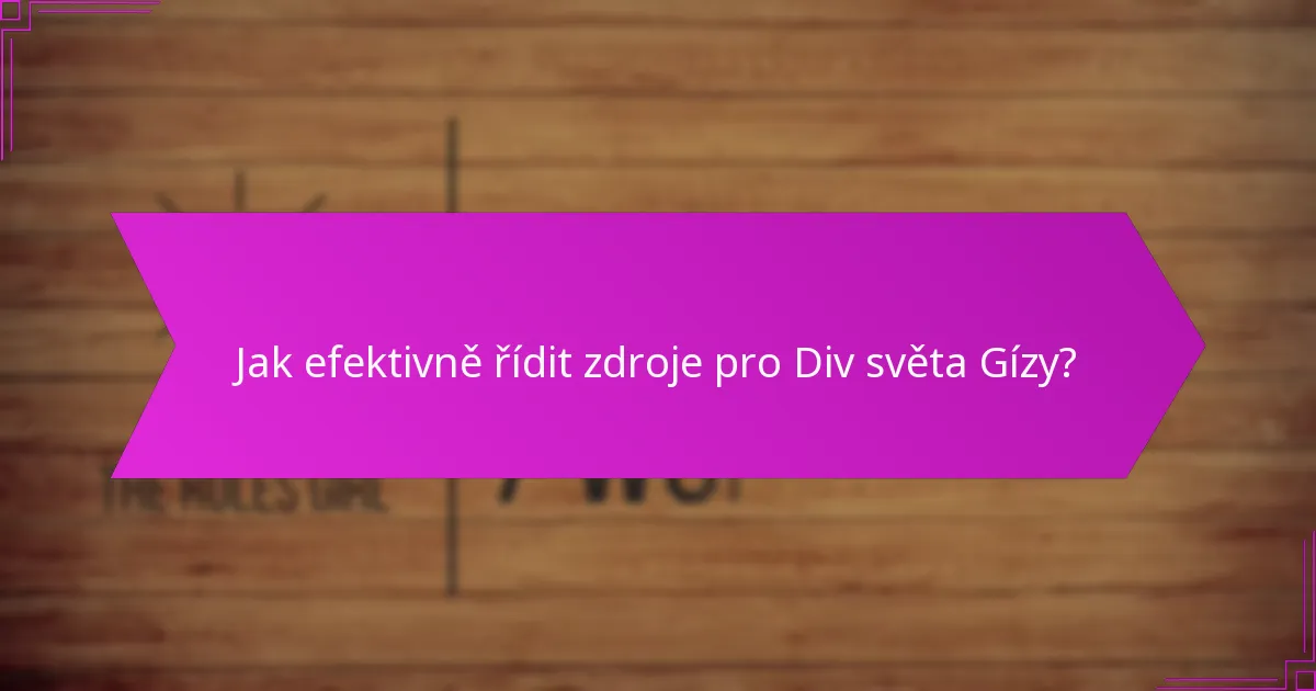 Jak efektivně řídit zdroje pro Div světa Gízy?