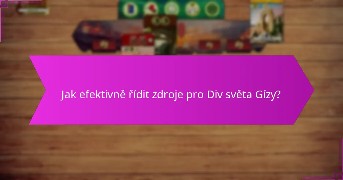 Jak efektivně řídit zdroje pro Div světa Gízy?