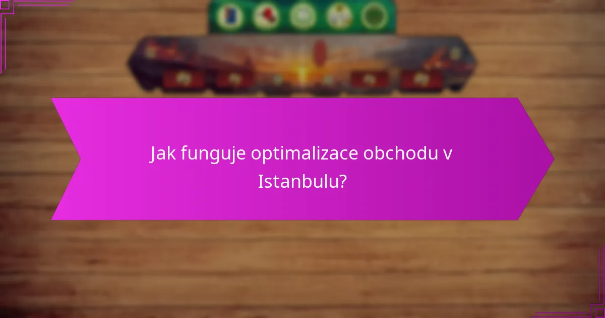 Jak funguje optimalizace obchodu v Istanbulu?