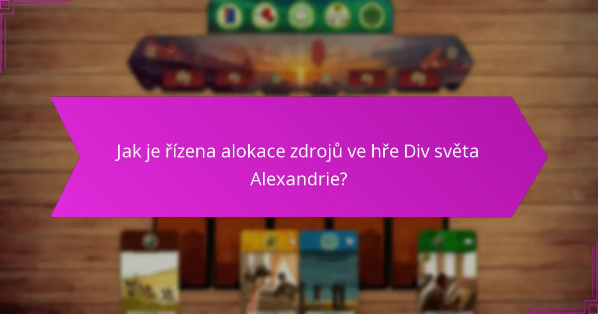 Jak je řízena alokace zdrojů ve hře Div světa Alexandrie?
