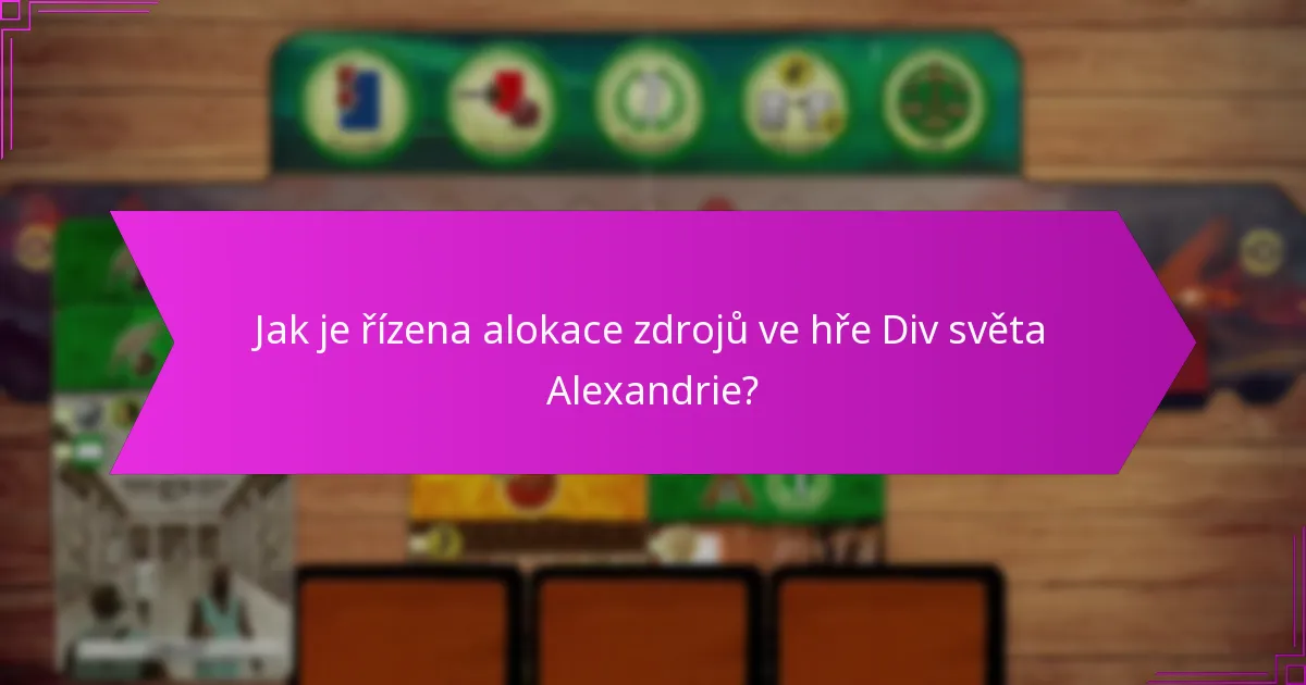 Jak je řízena alokace zdrojů ve hře Div světa Alexandrie?