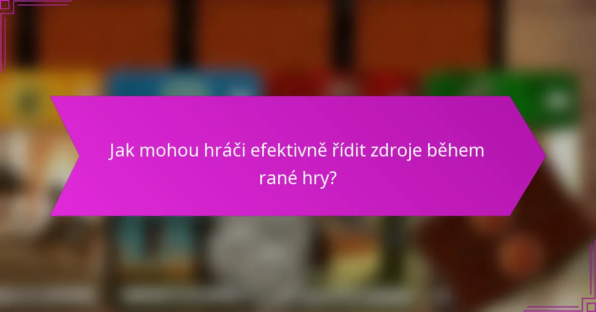 Jak mohou hráči efektivně řídit zdroje během rané hry?