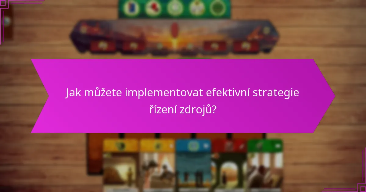 Jak můžete implementovat efektivní strategie řízení zdrojů?