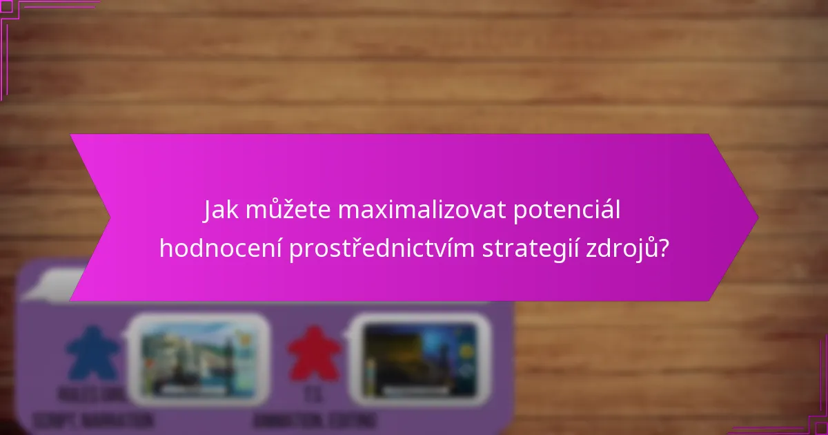 Jak můžete maximalizovat potenciál hodnocení prostřednictvím strategií zdrojů?