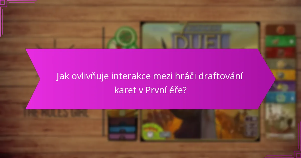 Jak ovlivňuje interakce mezi hráči draftování karet v První éře?