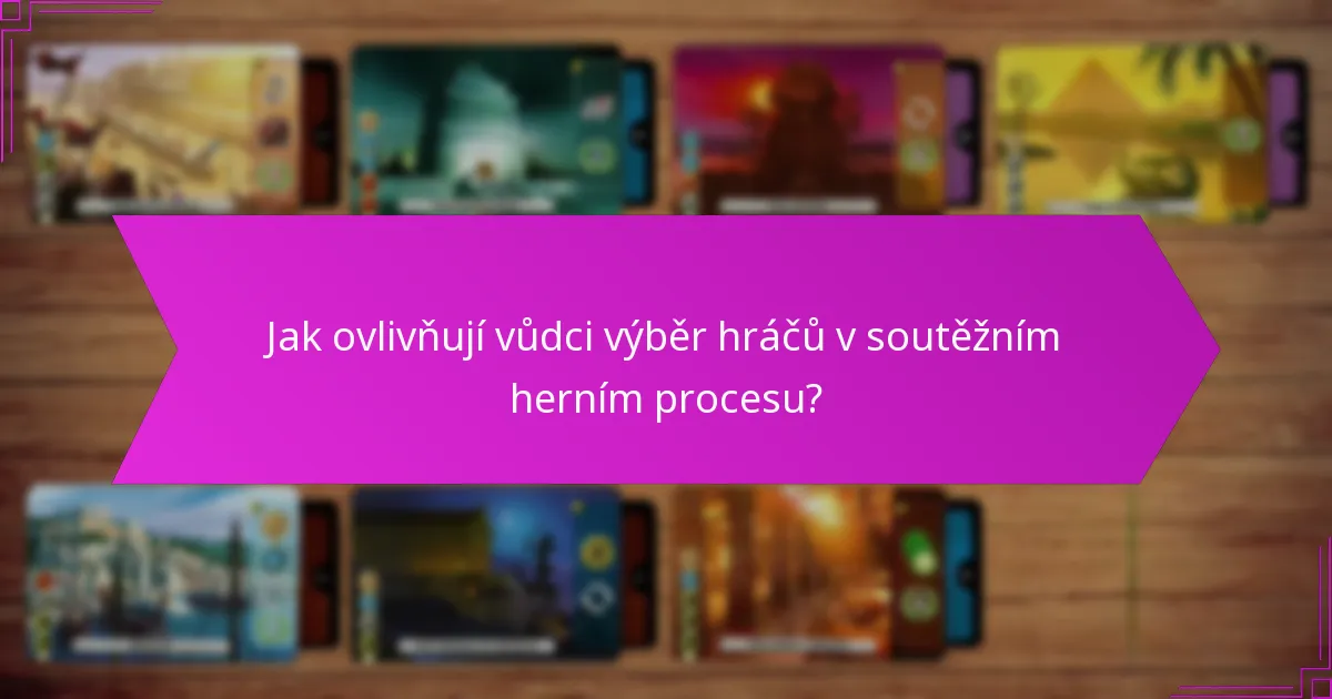 Jak ovlivňují vůdci výběr hráčů v soutěžním herním procesu?