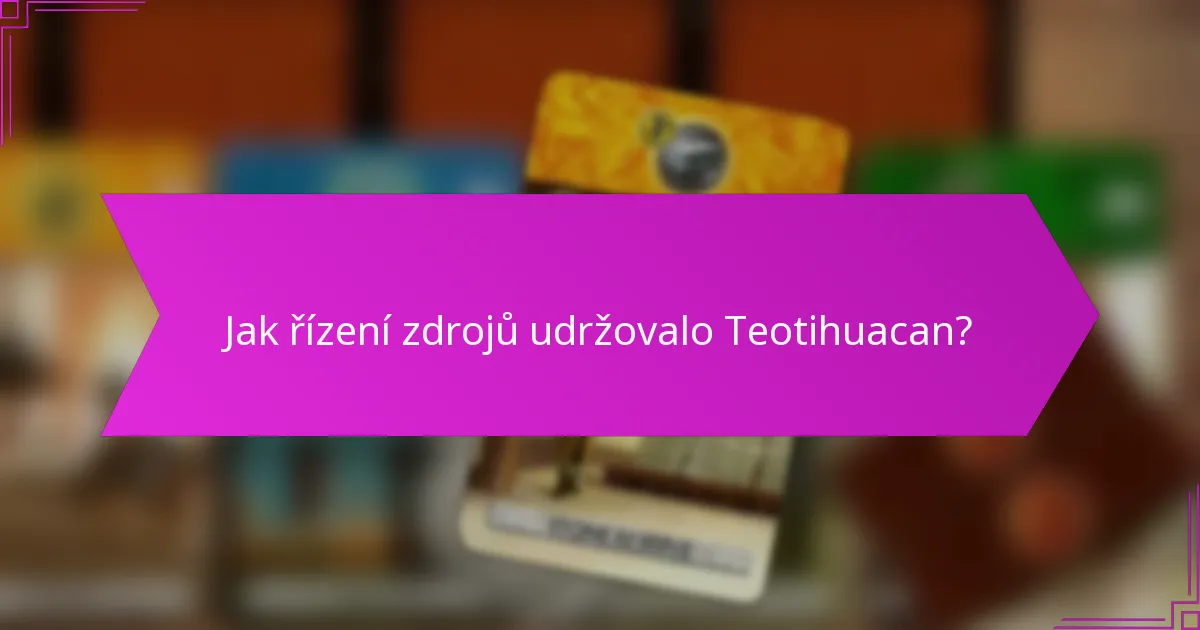 Jak řízení zdrojů udržovalo Teotihuacan?