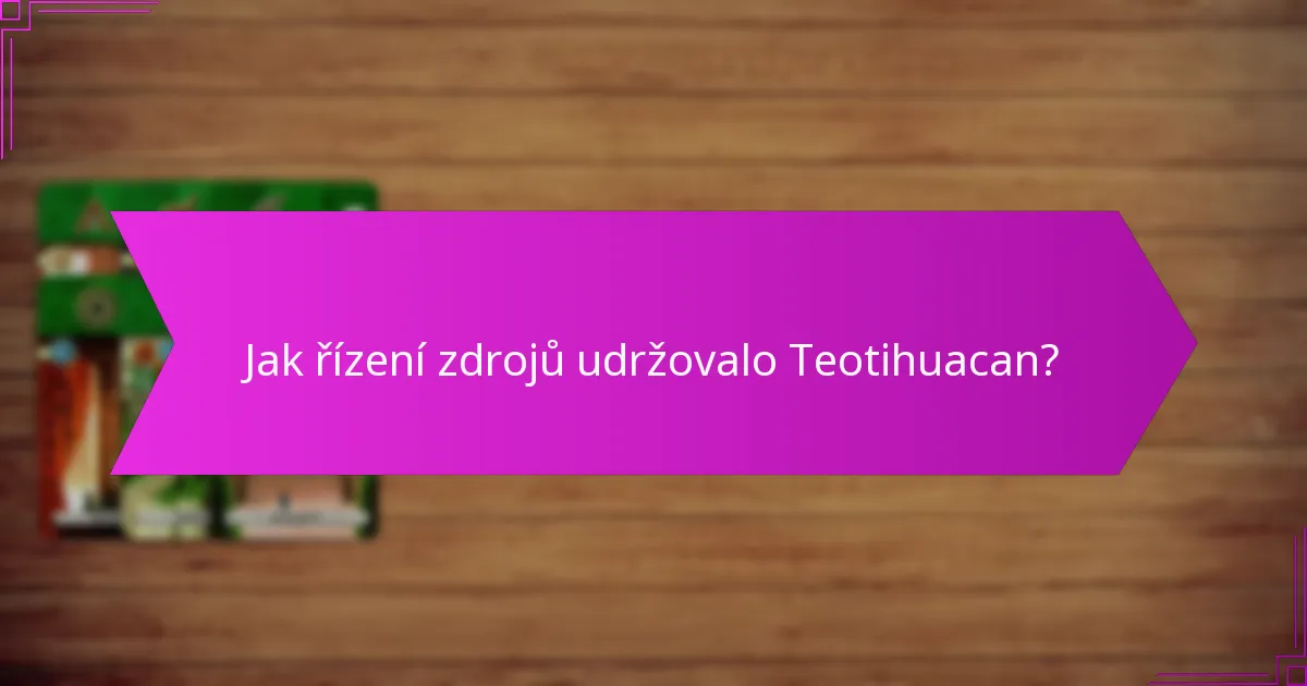 Jak řízení zdrojů udržovalo Teotihuacan?