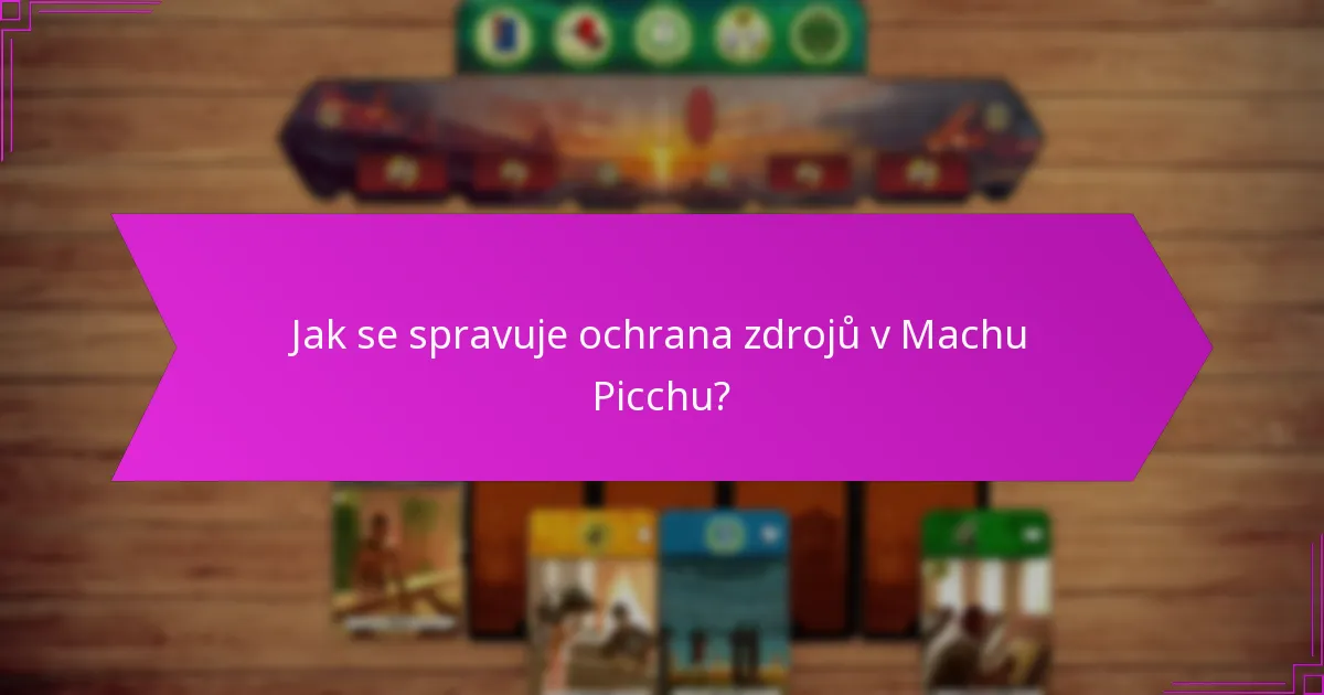 Jak se spravuje ochrana zdrojů v Machu Picchu?