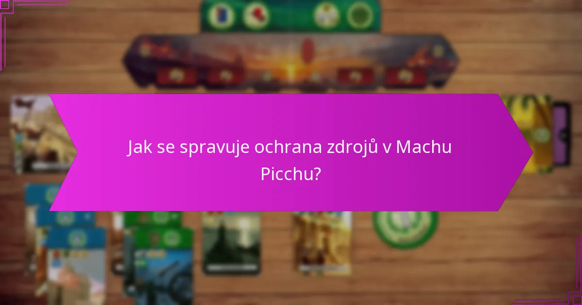 Jak se spravuje ochrana zdrojů v Machu Picchu?