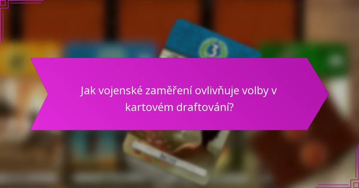 Jak vojenské zaměření ovlivňuje volby v kartovém draftování?