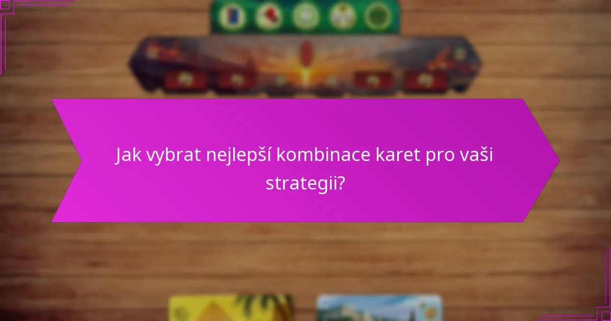 Jak vybrat nejlepší kombinace karet pro vaši strategii?