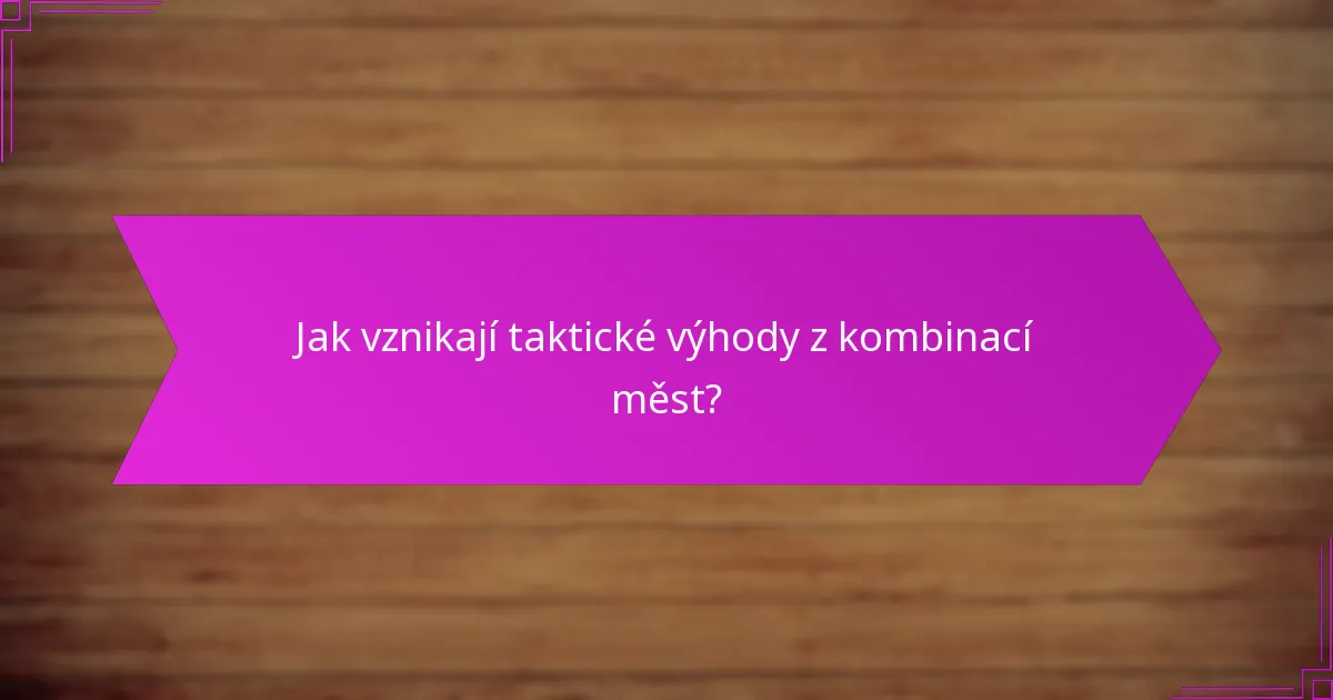 Jak vznikají taktické výhody z kombinací měst?