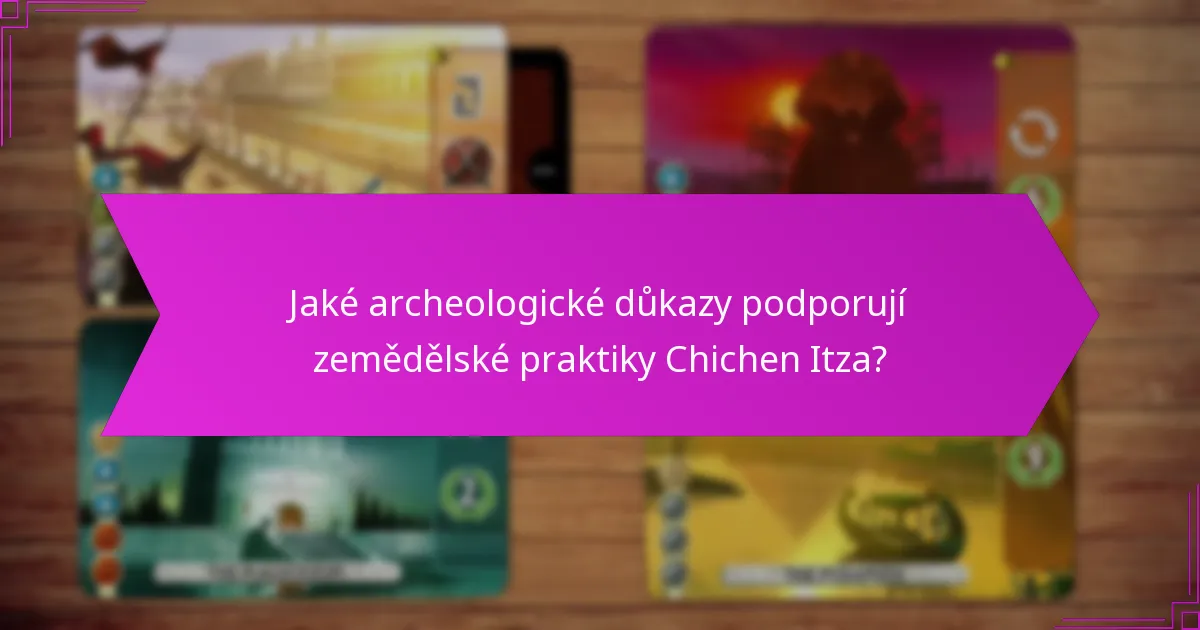 Jaké archeologické důkazy podporují zemědělské praktiky Chichen Itza?