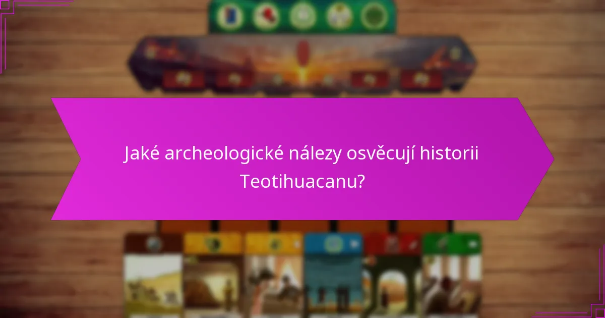 Jaké archeologické nálezy osvěcují historii Teotihuacanu?