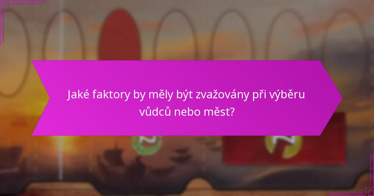 Jaké faktory by měly být zvažovány při výběru vůdců nebo měst?
