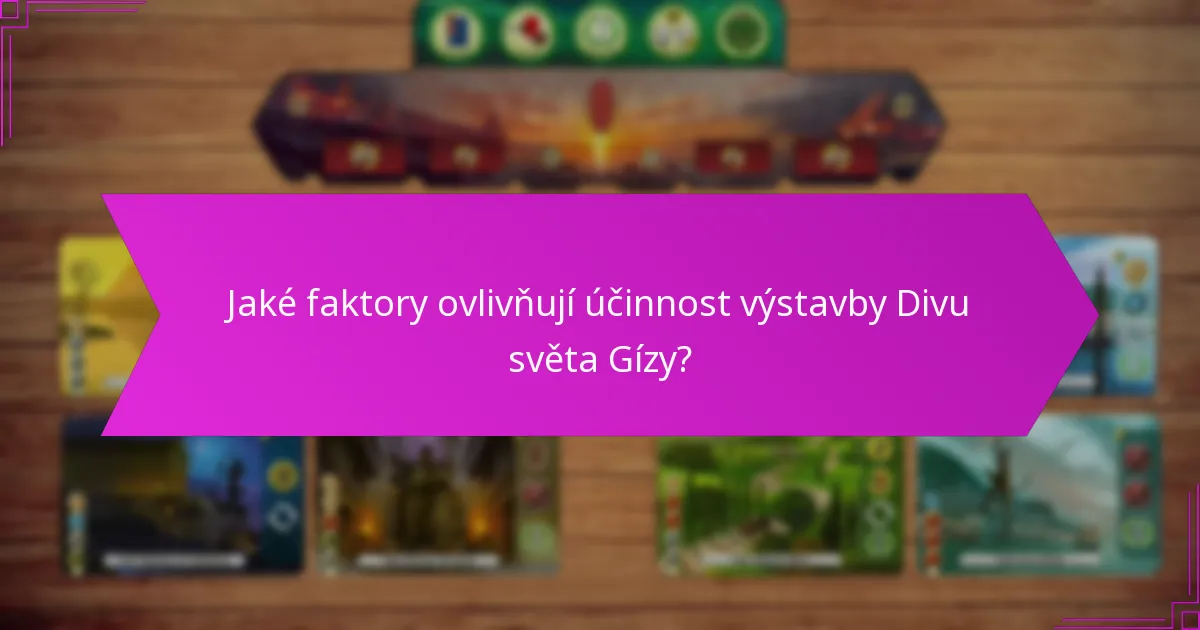Jaké faktory ovlivňují účinnost výstavby Divu světa Gízy?