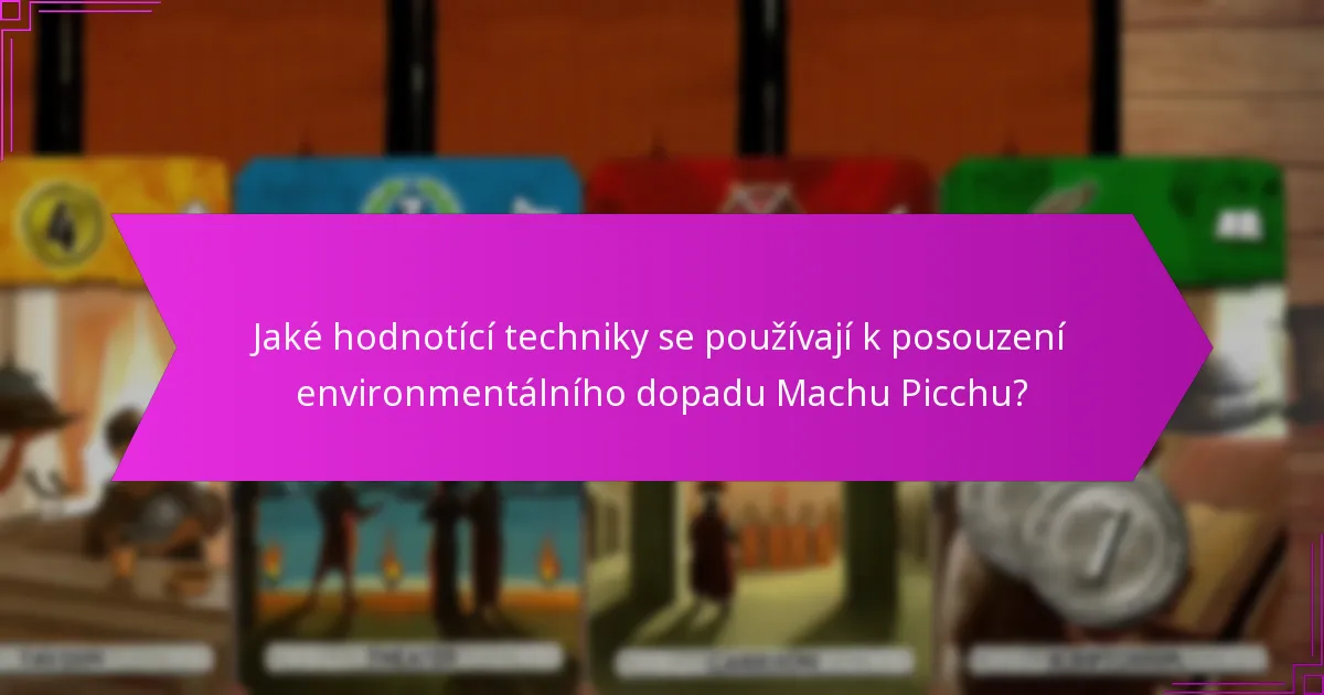 Jaké hodnotící techniky se používají k posouzení environmentálního dopadu Machu Picchu?
