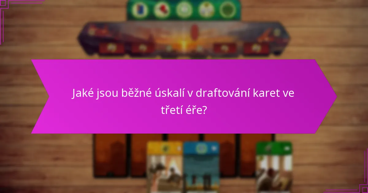 Jaké jsou běžné úskalí v draftování karet ve třetí éře?