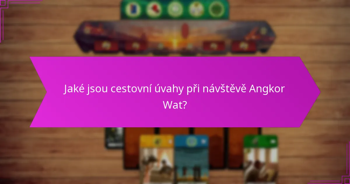 Jaké jsou cestovní úvahy při návštěvě Angkor Wat?
