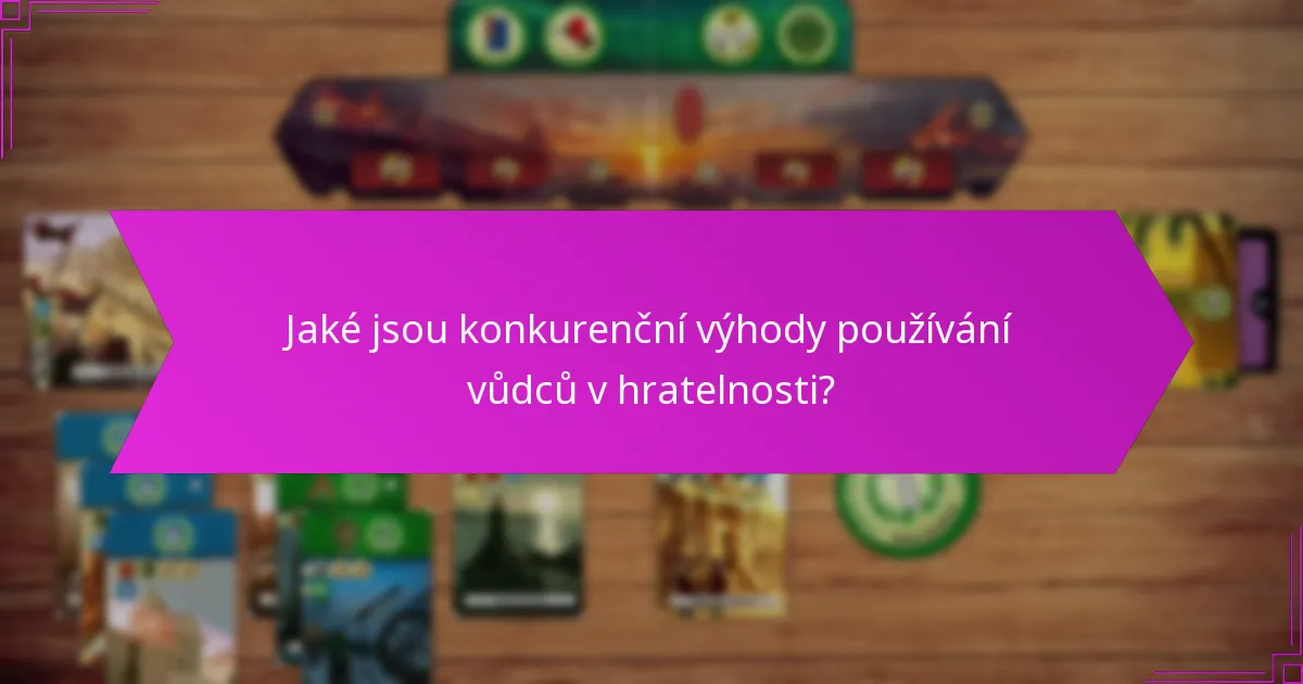Jaké jsou konkurenční výhody používání vůdců v hratelnosti?
