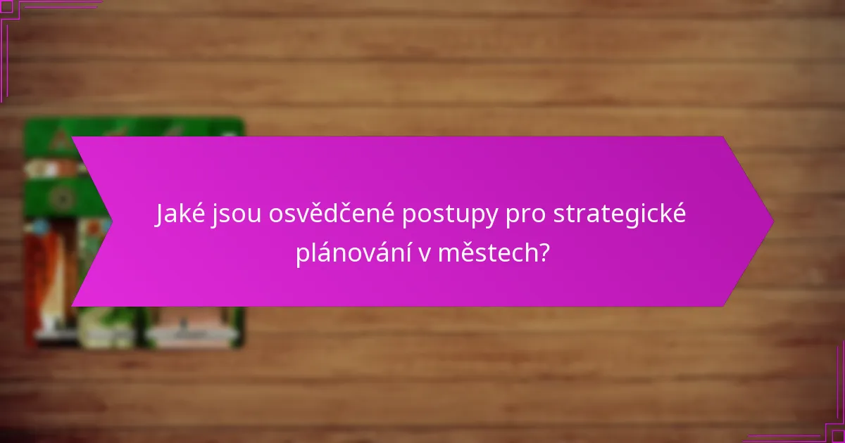 Jaké jsou osvědčené postupy pro strategické plánování v městech?