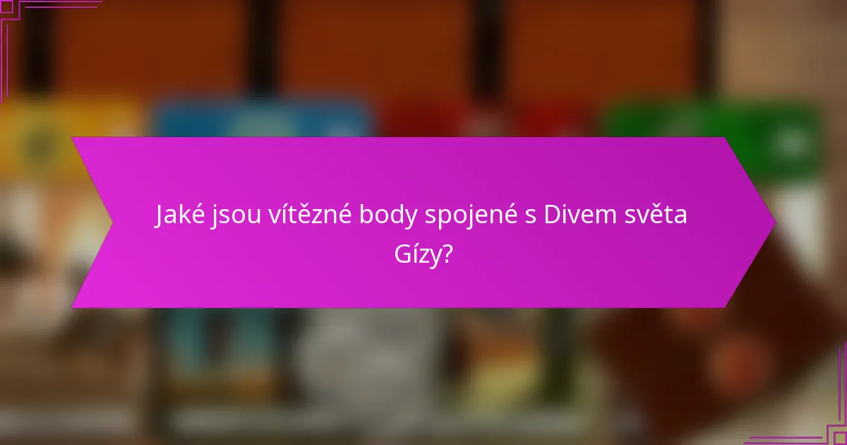Jaké jsou vítězné body spojené s Divem světa Gízy?