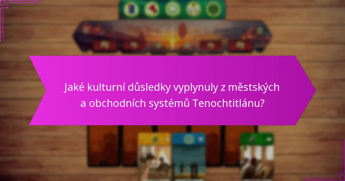Jaké kulturní důsledky vyplynuly z městských a obchodních systémů Tenochtitlánu?
