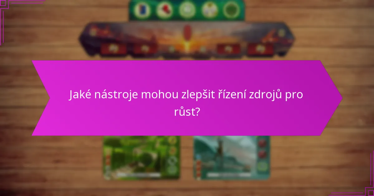 Jaké nástroje mohou zlepšit řízení zdrojů pro růst?