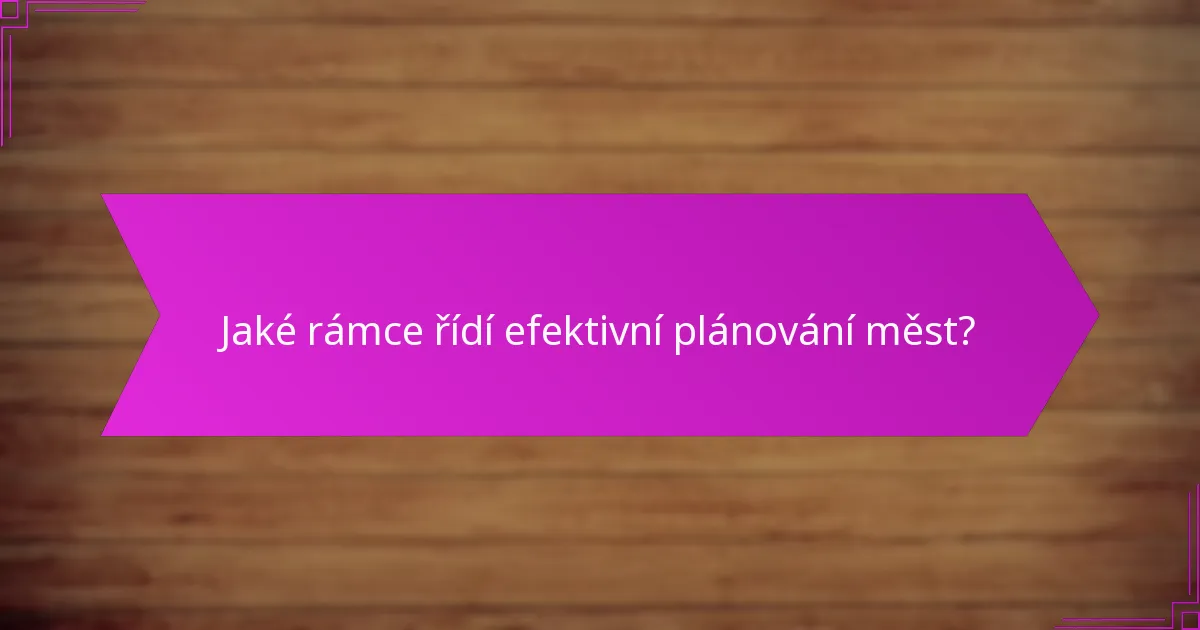 Jaké rámce řídí efektivní plánování měst?