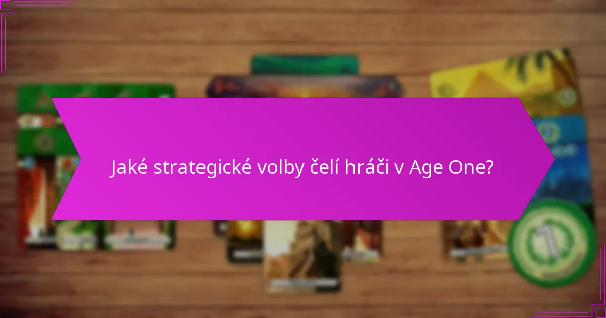 Jaké strategické volby čelí hráči v Age One?